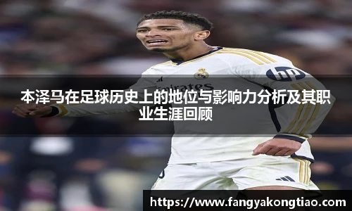 本泽马在足球历史上的地位与影响力分析及其职业生涯回顾